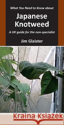 What You Need to Know about Japanese Knotweed: A UK guide for the non-specialist  9781853411687 Packard Publishing Ltd