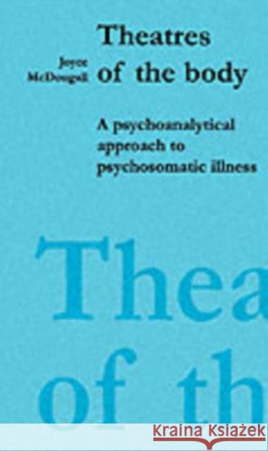 Theatres of the Body : Psychoanalytic Approach to Psychosomatic Illness Joyce Mcdougall 9781853431074 FREE ASSOCIATION BOOKS