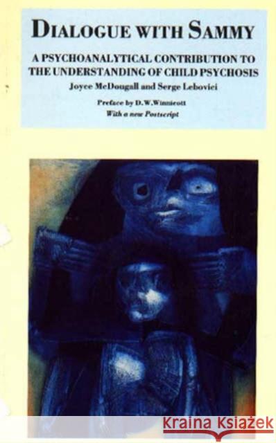 Dialogue with Sammy : Psychoanalytical Contribution to the Understanding of Child Psychosis Joyce Mcdougall Serge Lebovici 9781853431098