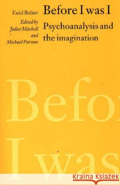 Before I was I : Psychoanalysis and the Imagination Enid Balint 9781853431876