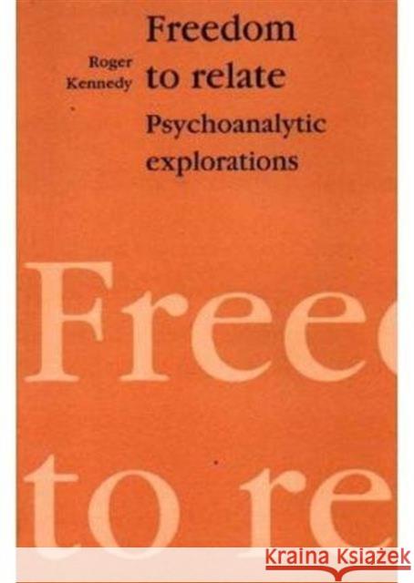 Freedom to Relate : Psychoanalytic Explorations Roger Kennedy 9781853431906 FREE ASSOCIATION BOOKS