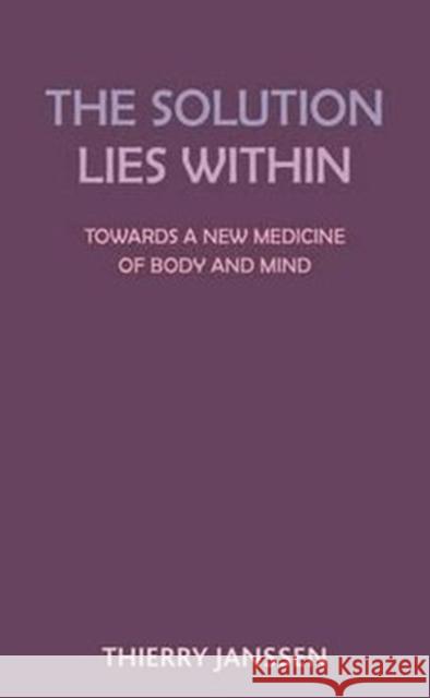 The Solution Lies Within: Towards a New Medicine of Body and Mind Janssen, Thierry 9781853432064 Free Association Books