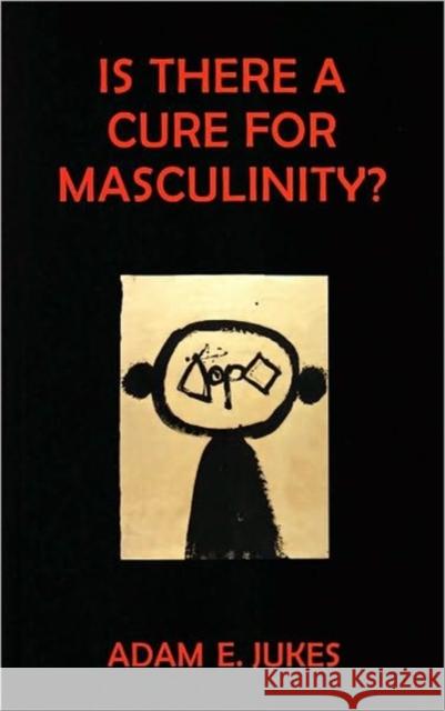 Is There A Cure For Masculinity? Jukes, Adam 9781853432095