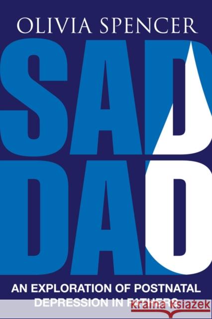 Sad Dad: An Exploration of Postnatal Depression in Fathers Olivia Spencer 9781853432309 Free Association Books