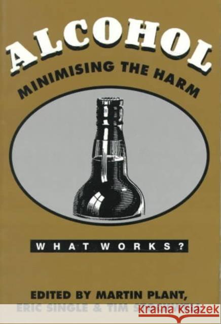 Alcohol : Minimising the Harm Martin A. Plant D. Raistrick Eric Single 9781853433597