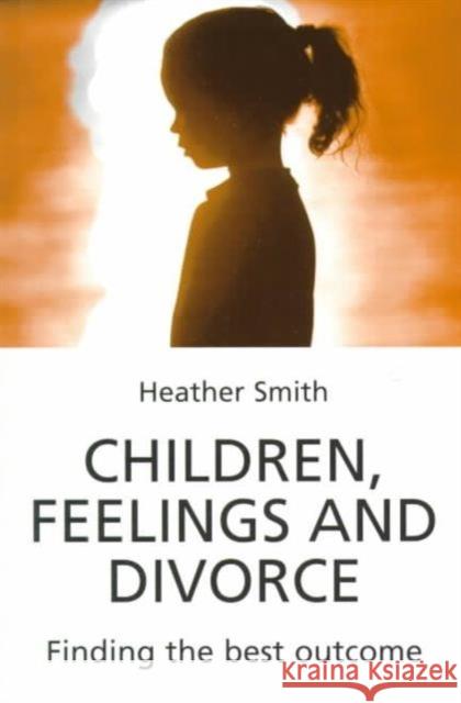 Children, Feelings and Divorce: Finding the Best Outcome Smith, Heather 9781853434341