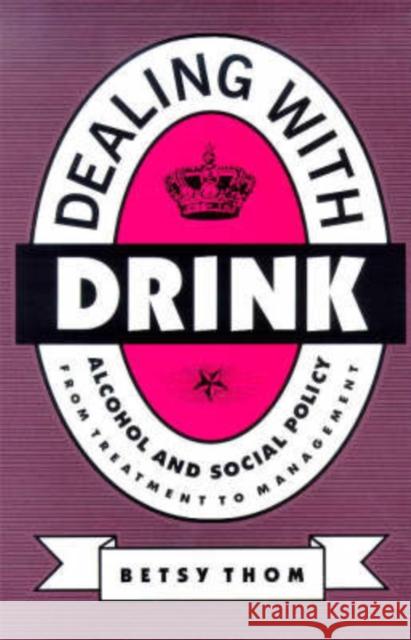 Dealing with Drink : Alcohol and Social Policy in Contemporary England Betsy Thom 9781853434501