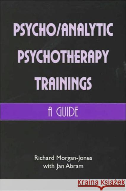 Psychoanalytic Psychotherapy Trainings : A Guide Richard Morgan-Jones 9781853435379