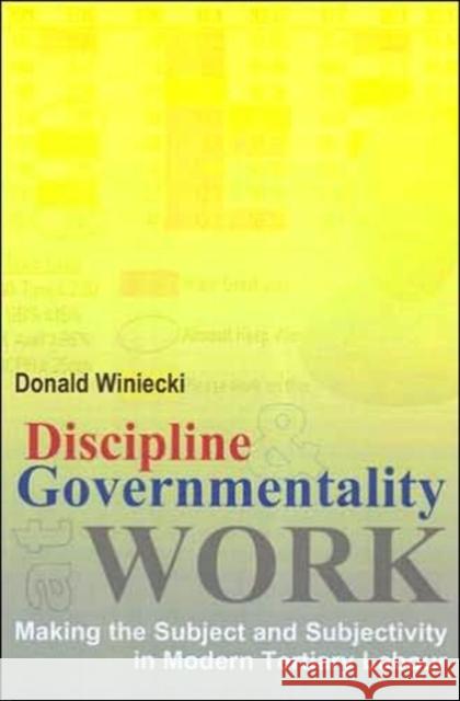 Discipline and Governmentality at Work: Making the Subject and Subjectivity in Modern Tertiary Labour Winiecki, Donald J. 9781853439537