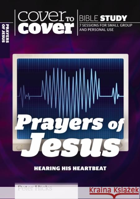 The Prayers of Jesus: Hearing His Heartbeat Peter Hicks 9781853456473 Waverley Abbey Trust
