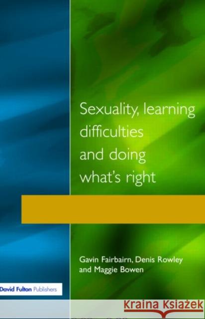 Sexuality, Learning Difficulties and Doing What's Right Gavin Fairbairn Denis Rowley Maggie Bowen 9781853462924 David Fulton Publishers,