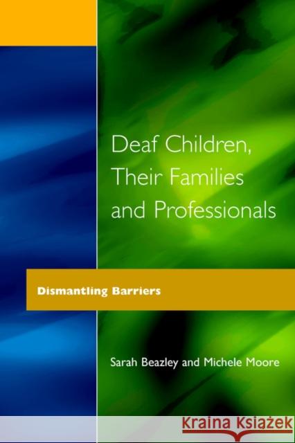 Deaf Children and Their Families: Dismantling Barriers Beazley, Sarah 9781853463549