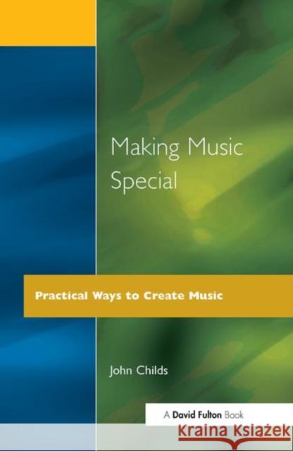 Making Music Special : Practical Ways to Create Music John Childs John Childs                              Childs 9781853464171 David Fulton Publishers,