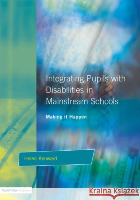 Integrating Pupils with Disabilities in Mainstream Schools: Making It Happen Kenward, Helen 9781853464874 David Fulton Publishers,