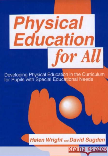 Physical Education for All : Developing Physical Education in the Curriculum for Pupils with Special Difficulties Helen C. Wright David A. Sugden 9781853464904 TAYLOR & FRANCIS LTD