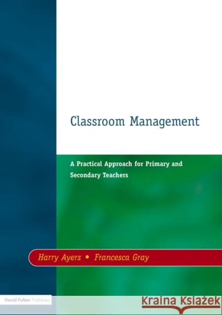 Classroom Management: A Practical Approach for Primary and Secondary Teachers Ayers, Harry 9781853465109 David Fulton Publishers,