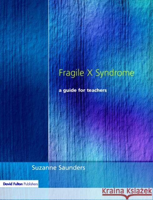 Fragile X Syndrome: A Guide for Teachers Saunders, Suzanne 9781853465369 David Fulton Publishers,