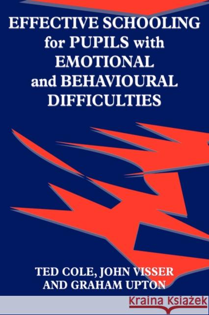 Effective Schooling for Pupils with Emotional and Behavioural Difficulties Ted Cole John Visser Graham Upton 9781853465444