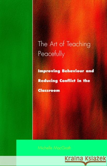 Art of Teaching Peacefully: Improving Behavior and Reducing Conflict in the Classroom Macgrath, Michelle 9781853465604 David Fulton Publishers,