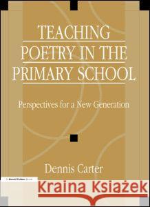 Teaching Poetry in the Primary School: Perspectives for a New Generation Carter, David 9781853465673 TAYLOR & FRANCIS LTD