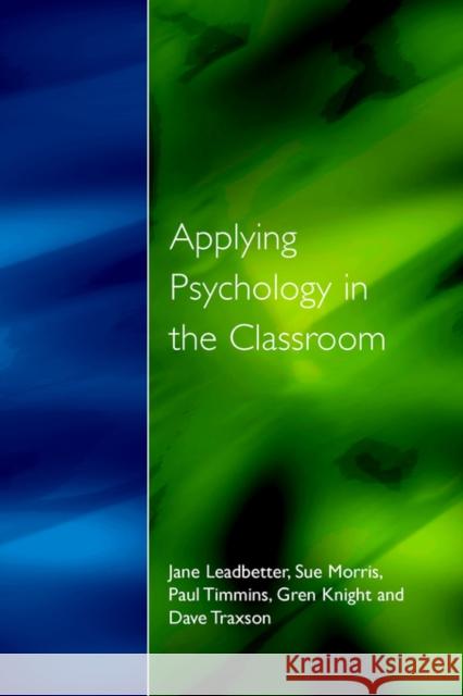 Applying Psychology in the Classroom Jane Leadbetter Jane Leadbetter                          Sue Morris 9781853465840 Taylor & Francis Group