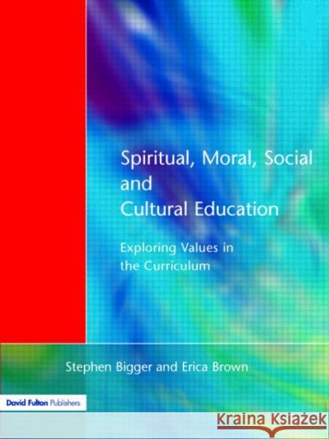 Spiritual, Moral, Social, & Cultural Education: Exploring Values in the Curriculum Bigger, Stephen 9781853465932 David Fulton Publishers,