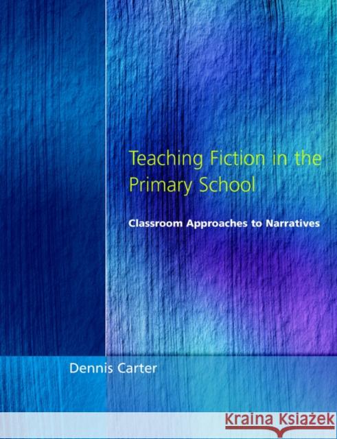 Teaching Fiction in the Primary School: Classroom Approaches to Narratives Carter, Dennis 9781853466243 David Fulton Publishers,