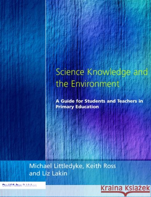 Science Knowledge and the Environment: A Guide for Students and Teachers in Primary Education Littledyke, Michael 9781853466250 Taylor & Francis Group