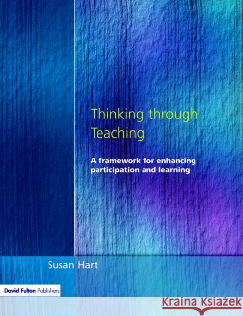 Thinking Through Teaching: A Framework for Enhancing Participation and Learning Hart, Susan 9781853466281 David Fulton Publishers,