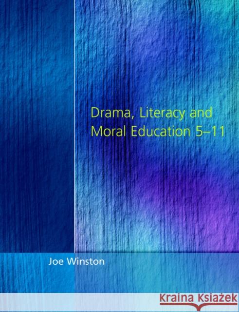 Drama, Literacy and Moral Education 5-11 Joe Winston Joe Winston 9781853466366 David Fulton Publishers,