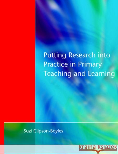 Putting Research Into Practice in Primary Teaching and Learning Clipson-Boyles, Suzi 9781853466427 David Fulton Publishers,