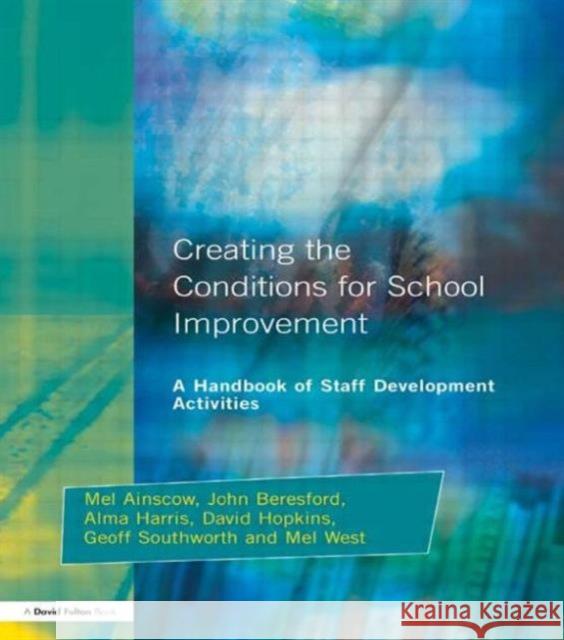 Creating the Conditions for School Improvement: A Handbook of Staff Development Activities Ainscow, Mel 9781853466489 David Fulton Publishers,