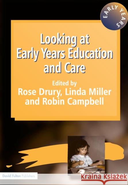 Looking at Early Years Education and Care Rose Drury Linda Miller Robin Campbell 9781853466595