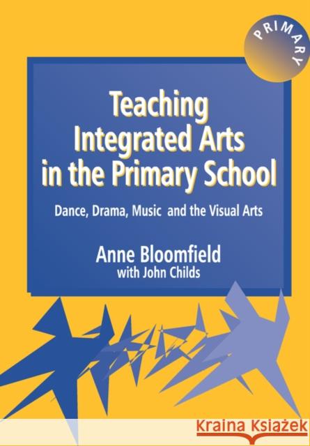 Teaching Integrated Arts in the Primary School: Dance, Drama, Music, and the Visual Arts Bloomfield, Anne 9781853466601
