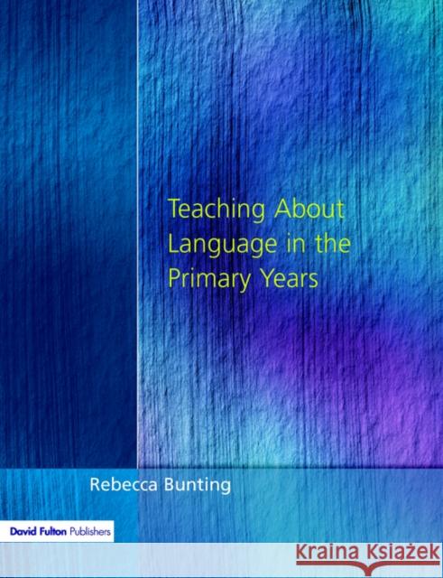 Teaching about Language in the Primary Years Bunting, Rebecca 9781853466670 David Fulton Publishers,