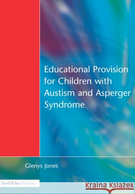Educational Provision for Children with Autism and Asperger Syndrome: Meeting Their Needs Jones, Glenys 9781853466694