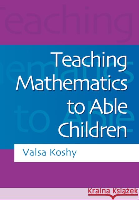 Teaching Mathematics to Able Children Valsa Koshy 9781853466878 Taylor & Francis Group