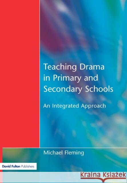 Teaching Drama in Primary and Secondary Schools: An Integrated Approach Fleming, Michael 9781853466885