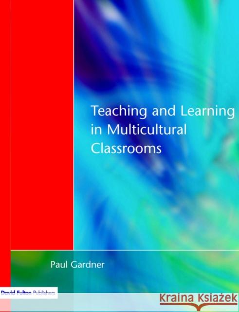 Teaching and Learning in Multicultural Classrooms Paul Gardner 9781853467103