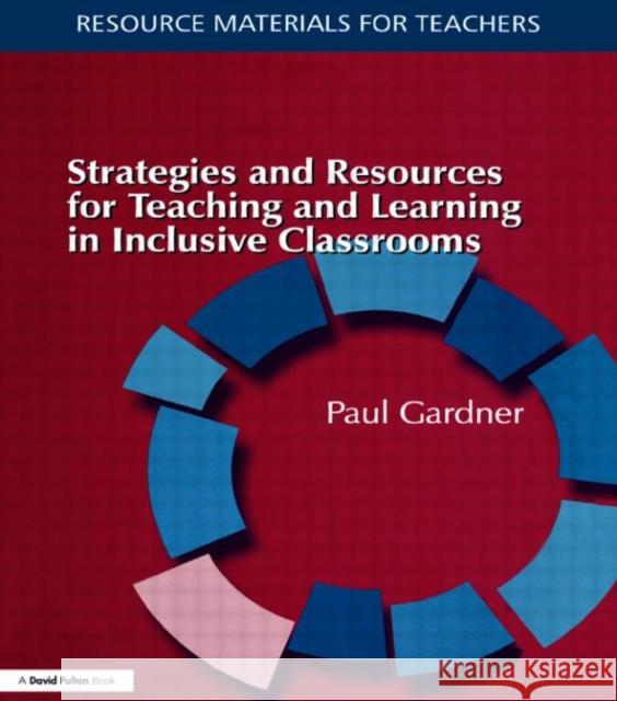 Strategies and Resources for Teaching and Learning in Inclusive Classrooms Paul Gardner 9781853467110