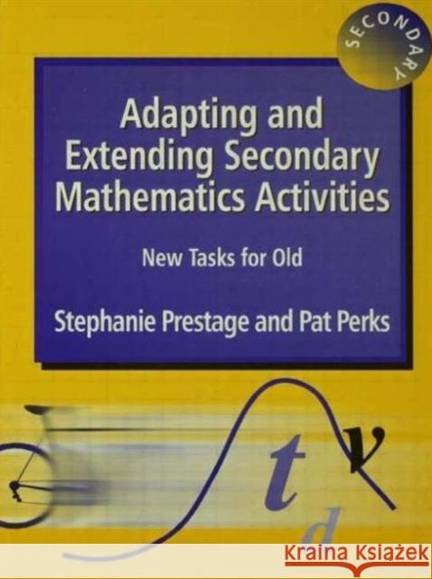 Adapting and Extending Secondary Mathematics Activities: New Tasks FOr Old Prestage, Stephanie 9781853467127 0