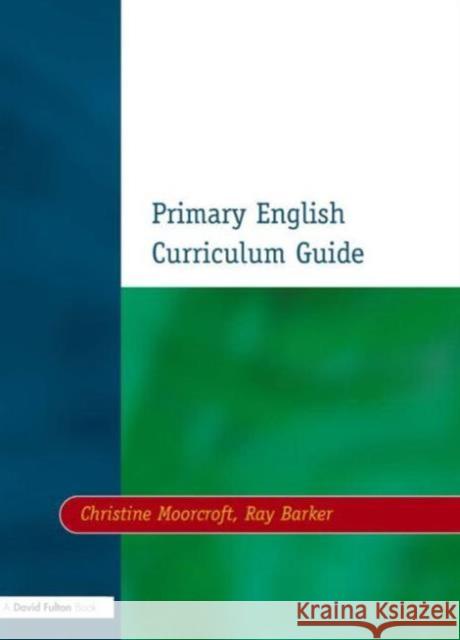 Primary English Curriculum Guide Christine Moorcroft Ray Barker Ray Barker 9781853467233 David Fulton Publishers,