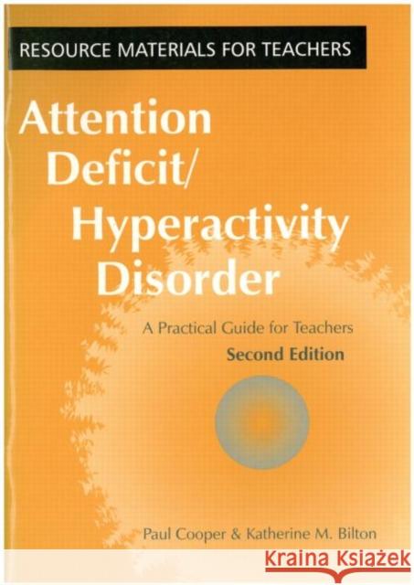 Attention Deficit Hyperactivity Disorder : A Practical Guide for Teachers Paul Cooper Katherine M. Bilton 9781853467318