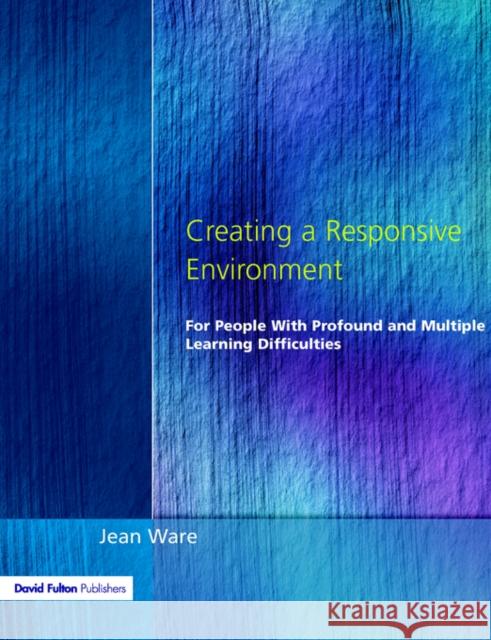 Creating a Responsive Environment for People with Profound and Multiple Learning Difficulties Jane Ware Jean Ware 9781853467349 David Fulton Publishers,