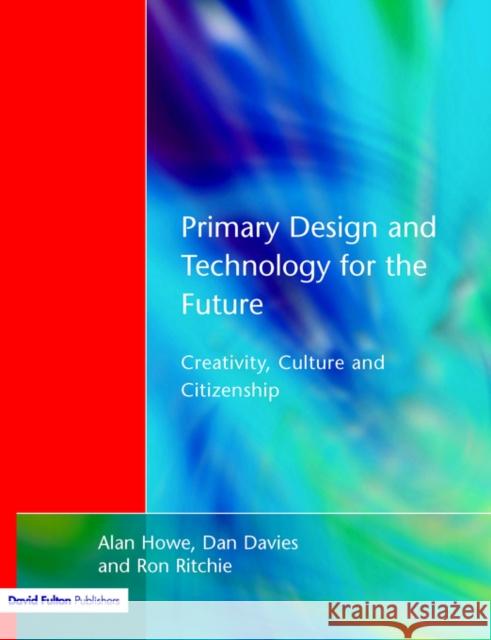 Primary Design and Technology for the Future: Creativity, Culture and Citizenship Howe, Alan 9781853467387 David Fulton Publishers,