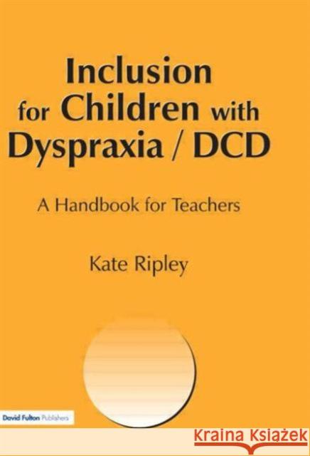 Inclusion for Children with Dyspraxia: A Handbook for Teachers Ripley, Kate 9781853467622 Taylor & Francis Group