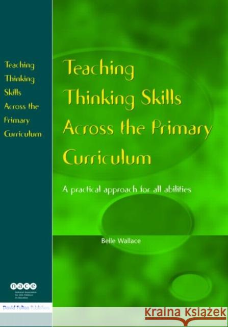 Teaching Thinking Skills Across the Primary Curriculum: A Practical Approach for All Abilities Wallace, Belle 9781853467660 0