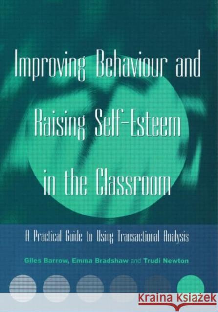 Improving Behaviour and Raising Self-Esteem in the Classroom: A Practical Guide to Using Transactional Analysis Barrow, Giles 9781853467752