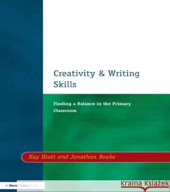 Creativity and Writing Skills: Finding a Balance in the Primary Classroom Hiatt, Kay 9781853467875 David Fulton Publishers,