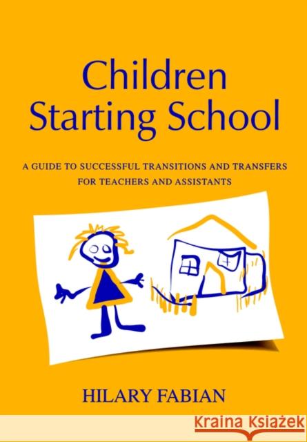 Children Starting School: A Guide to Successful Transitions and Transfers for Teachers and Assistants Fabian, Hilary 9781853468070 David Fulton Publishers,
